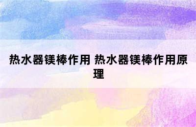 热水器镁棒作用 热水器镁棒作用原理